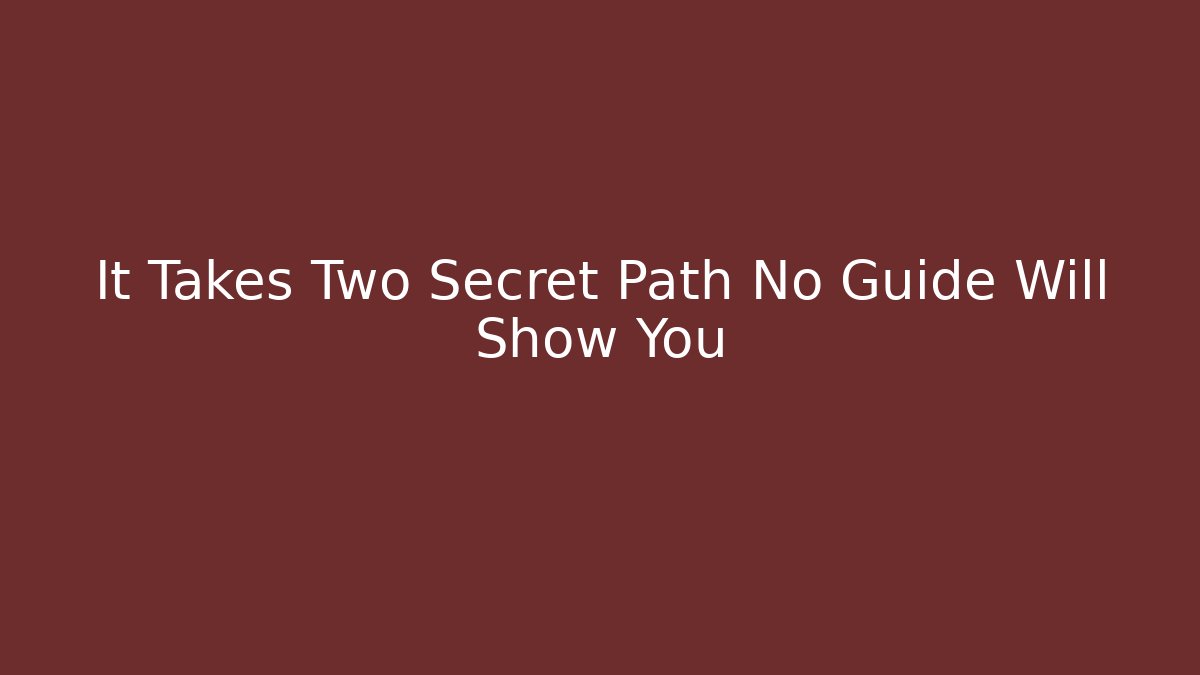 It Takes Two Secret Path No Guide Will Show You - Critter Realm