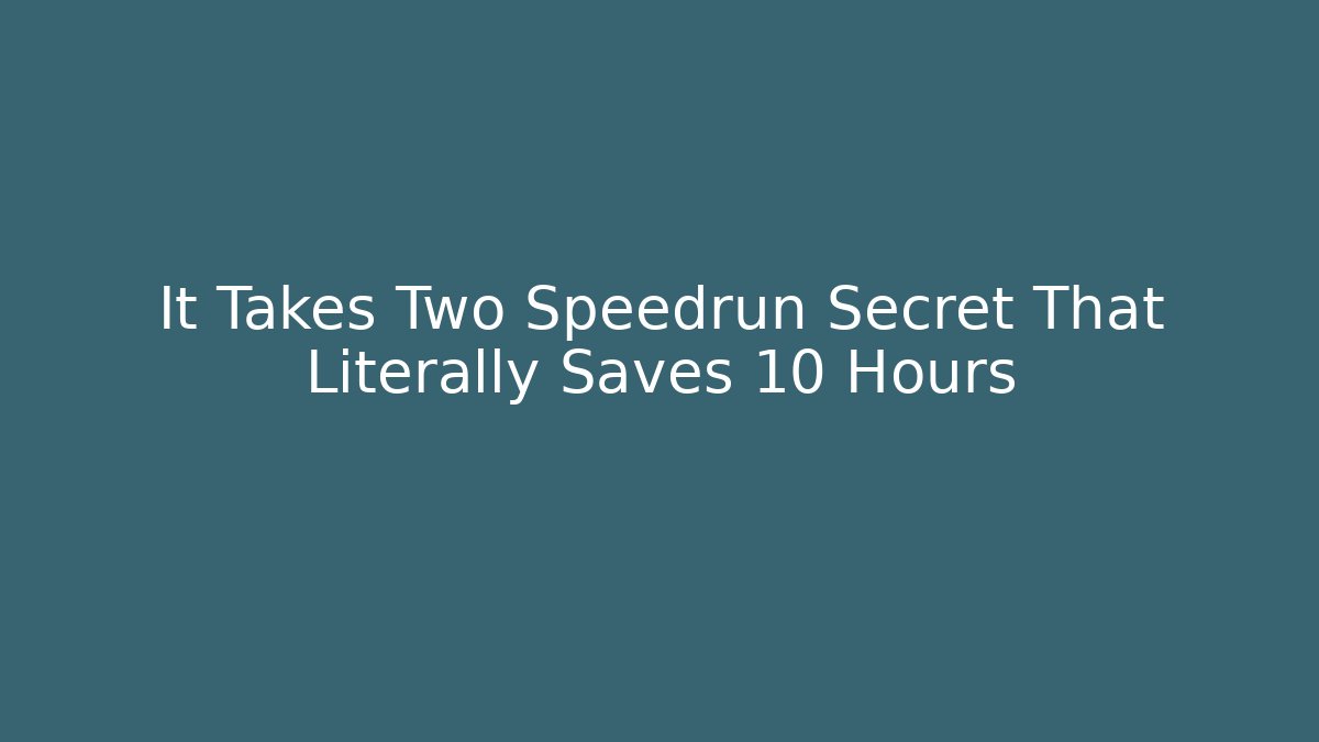 It Takes Two Speedrun Secret That Literally Saves 10 Hours