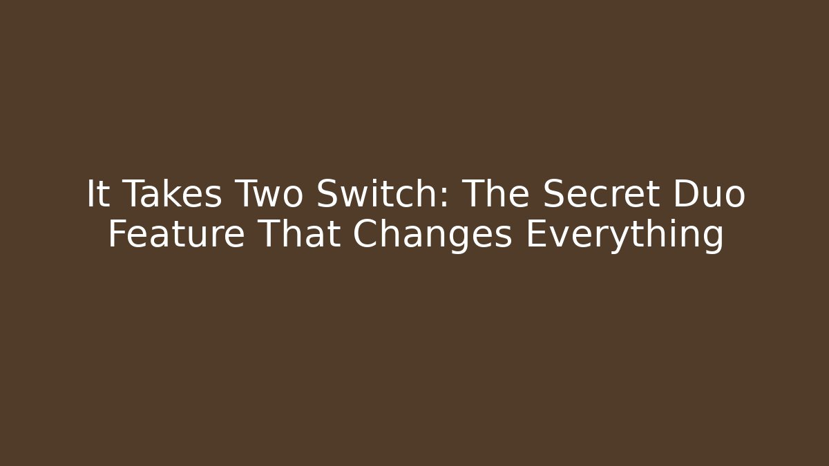 It Takes Two Switch: The Secret Duo Feature That Changes Everything