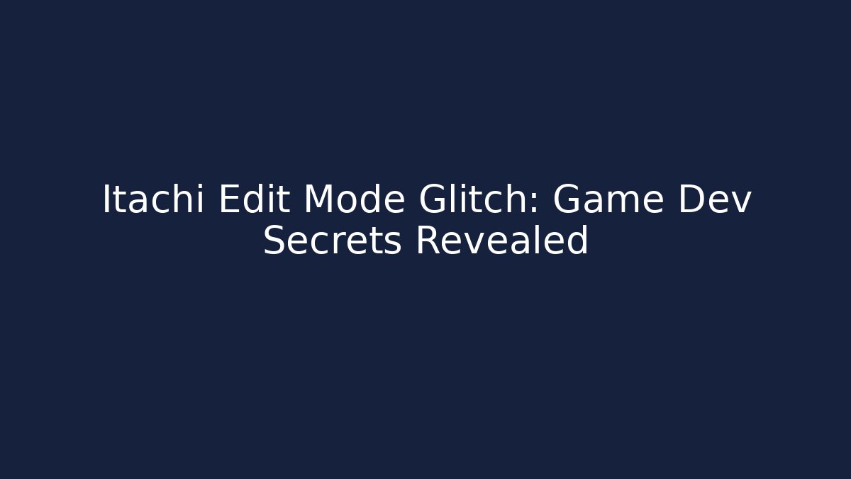 Itachi Edit Mode Glitch: Game Dev Secrets Revealed - Critter Realm