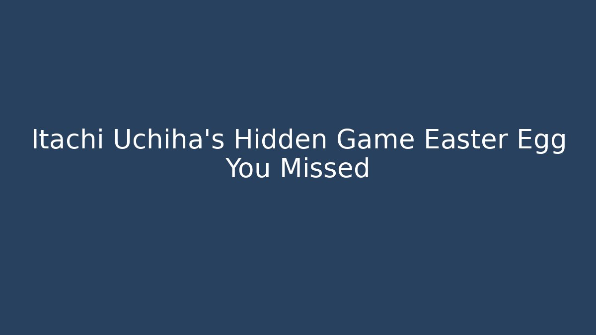 Itachi Uchiha's Hidden Game Easter Egg You Missed - Critter Realm