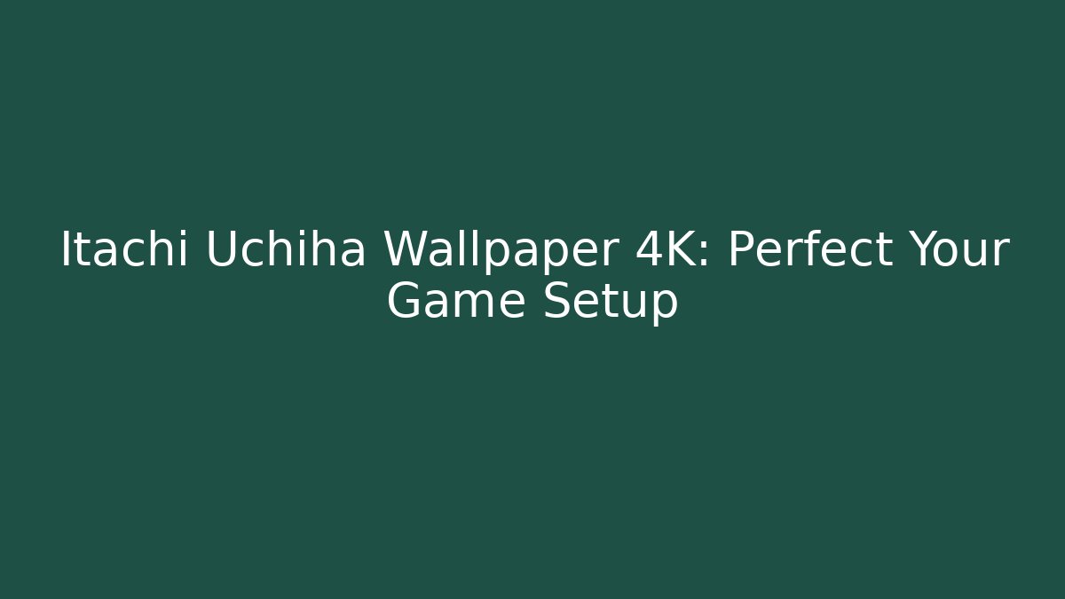 Itachi Uchiha Wallpaper 4K: Perfect Your Game Setup - Critter Realm