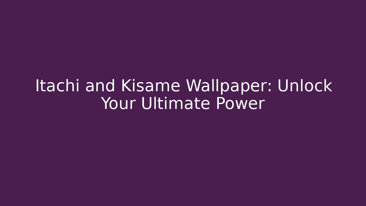 Itachi and Kisame Wallpaper: Unlock Your Ultimate Power