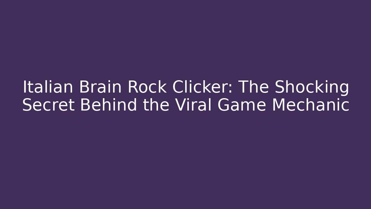 Italian Brain Rock Clicker: The Shocking Secret Behind the Viral Game Mechanic