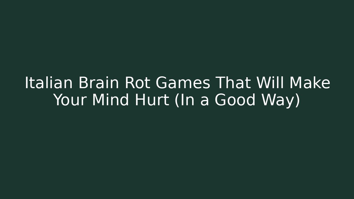 Italian Brain Rot Games That Will Make Your Mind Hurt (In a Good Way)