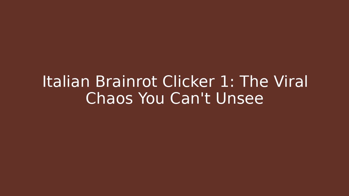 Italian Brainrot Clicker 1: The Viral Chaos You Can't Unsee