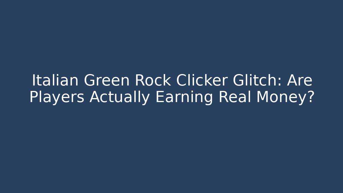 Italian Green Rock Clicker Glitch: Are Players Actually Earning Real Money?