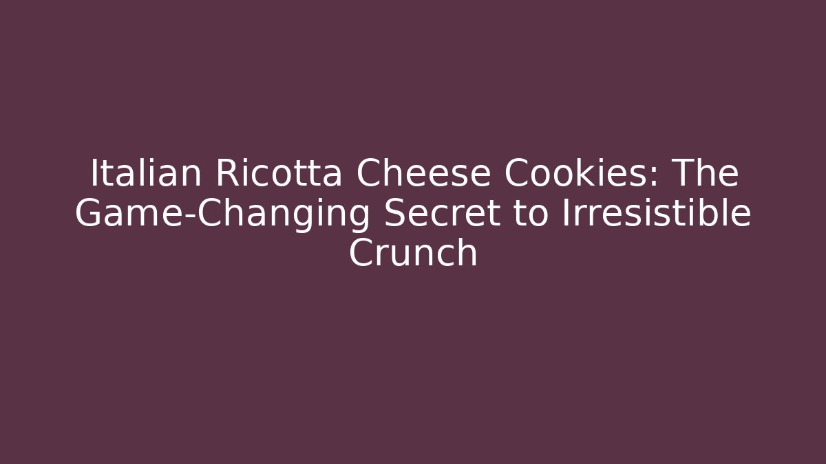 Italian Ricotta Cheese Cookies: The Game-Changing Secret to Irresistible Crunch - Critter Realm