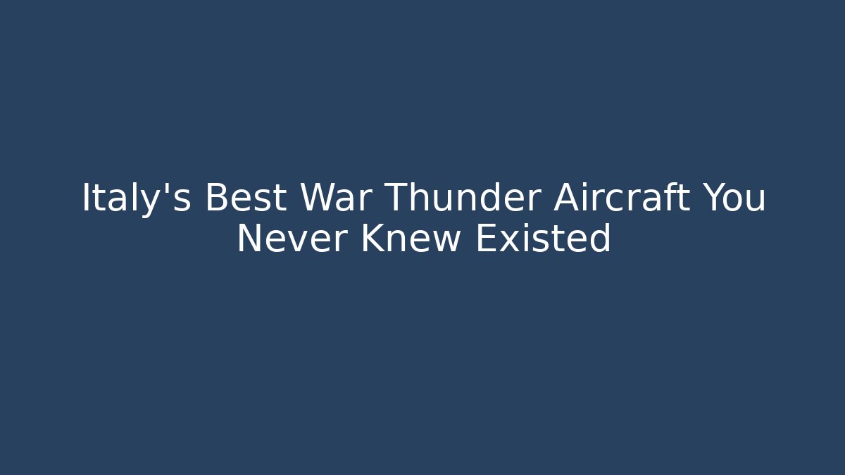 Italy's Best War Thunder Aircraft You Never Knew Existed