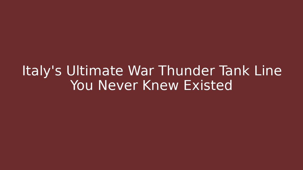 Italy's Ultimate War Thunder Tank Line You Never Knew Existed