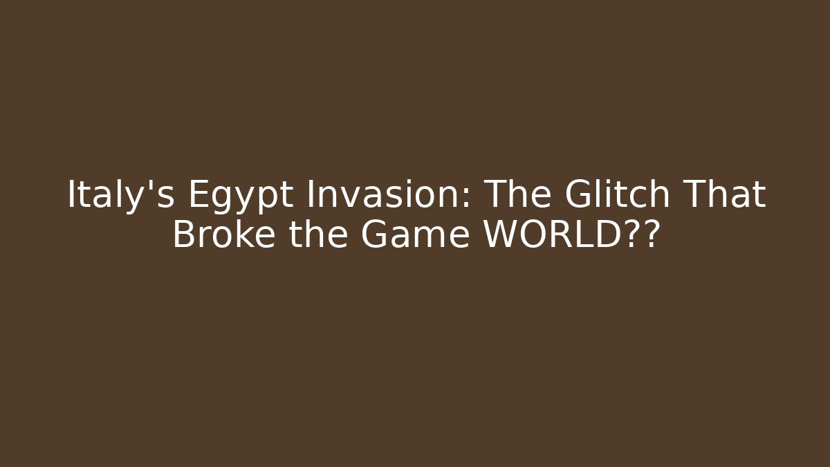 Italy’s Egypt Invasion: The Glitch That Broke the Game WORLD纪录