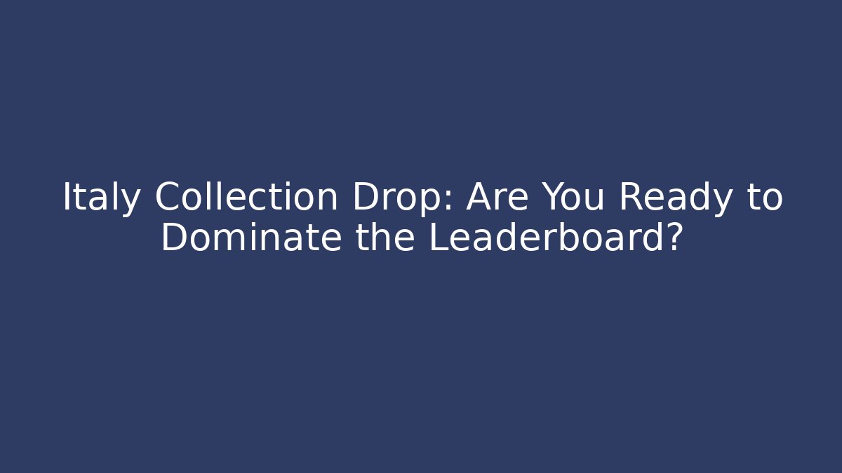 Italy Collection Drop: Are You Ready to Dominate the Leaderboard?