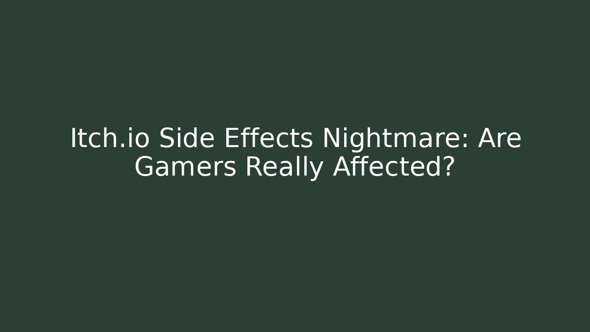 Itch.io Side Effects Nightmare: Are Gamers Really Affected?