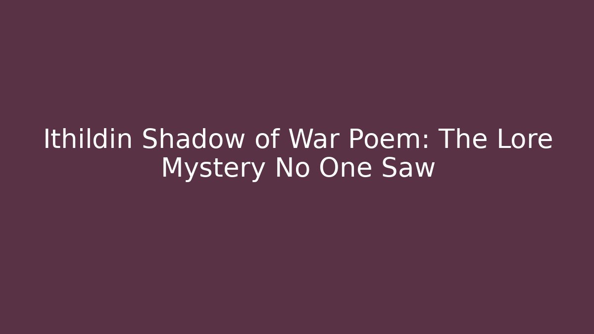 Ithildin Shadow of War Poem: The Lore Mystery No One Saw