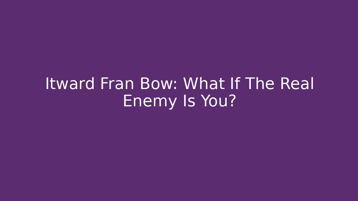 Itward Fran Bow: What If The Real Enemy Is You?