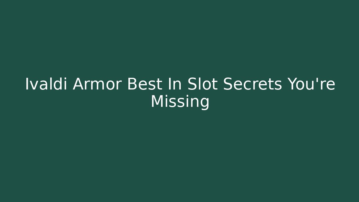Ivaldi Armor Best In Slot Secrets You’re Missing