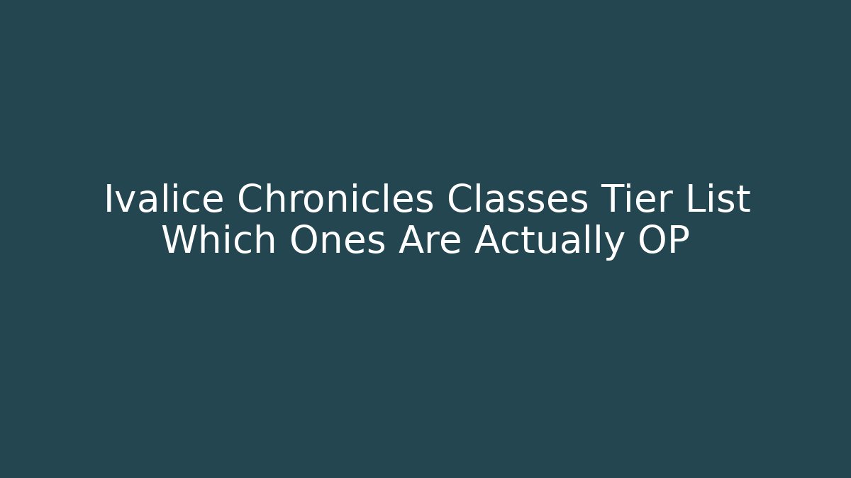 Ivalice Chronicles Classes Tier List Which Ones Are Actually OP