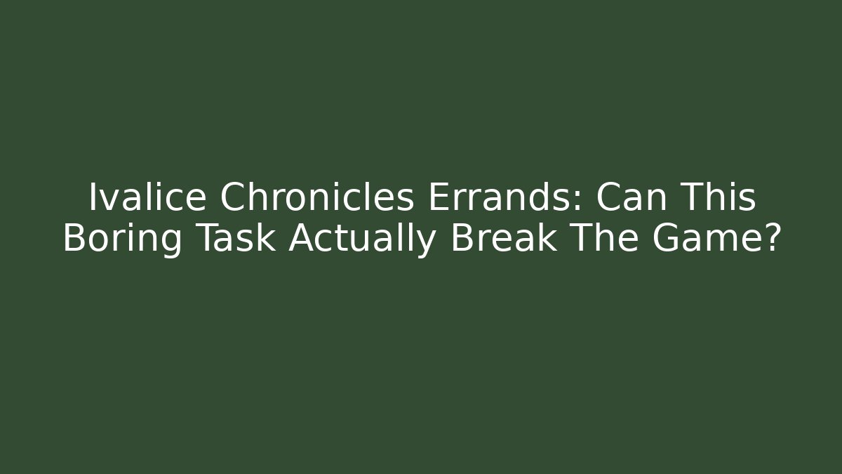 Ivalice Chronicles Errands: Can This Boring Task Actually Break The Game?
