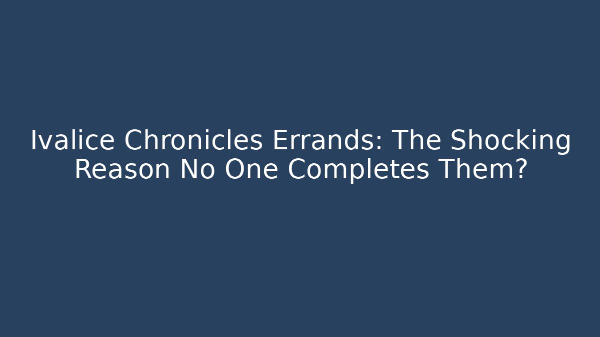 Ivalice Chronicles Errands: The Shocking Reason No One Completes Them?