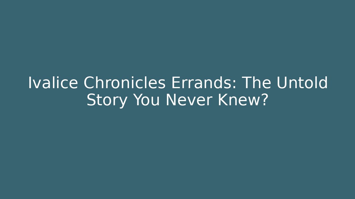 Ivalice Chronicles Errands: The Untold Story You Never Knew?