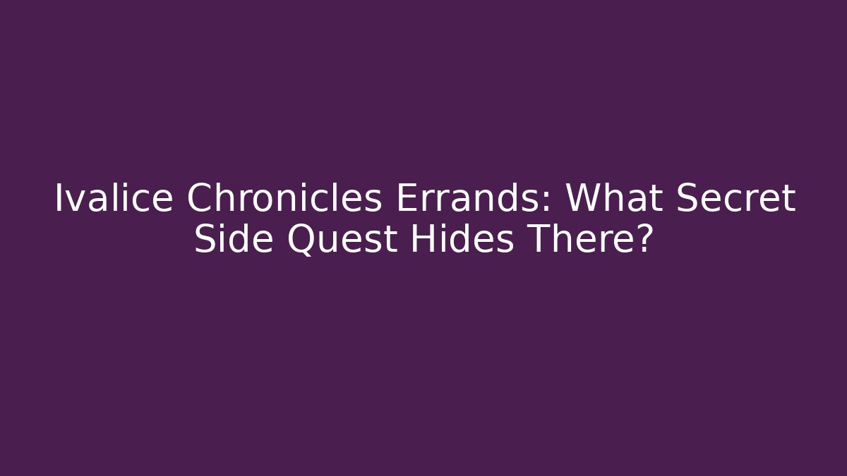 Ivalice Chronicles Errands: What Secret Side Quest Hides There?