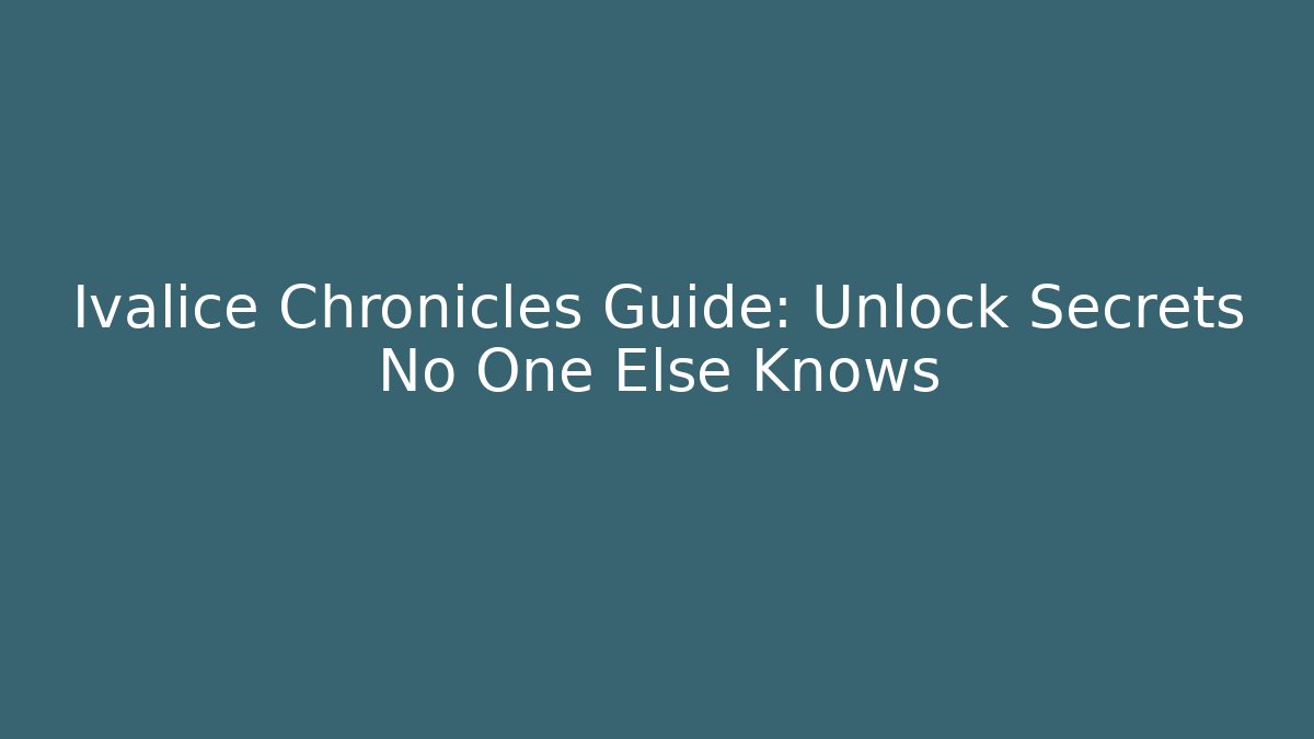 Ivalice Chronicles Guide: Unlock Secrets No One Else Knows