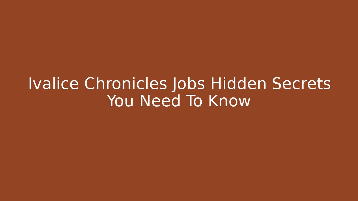 Ivalice Chronicles Jobs Hidden Secrets You Need To Know