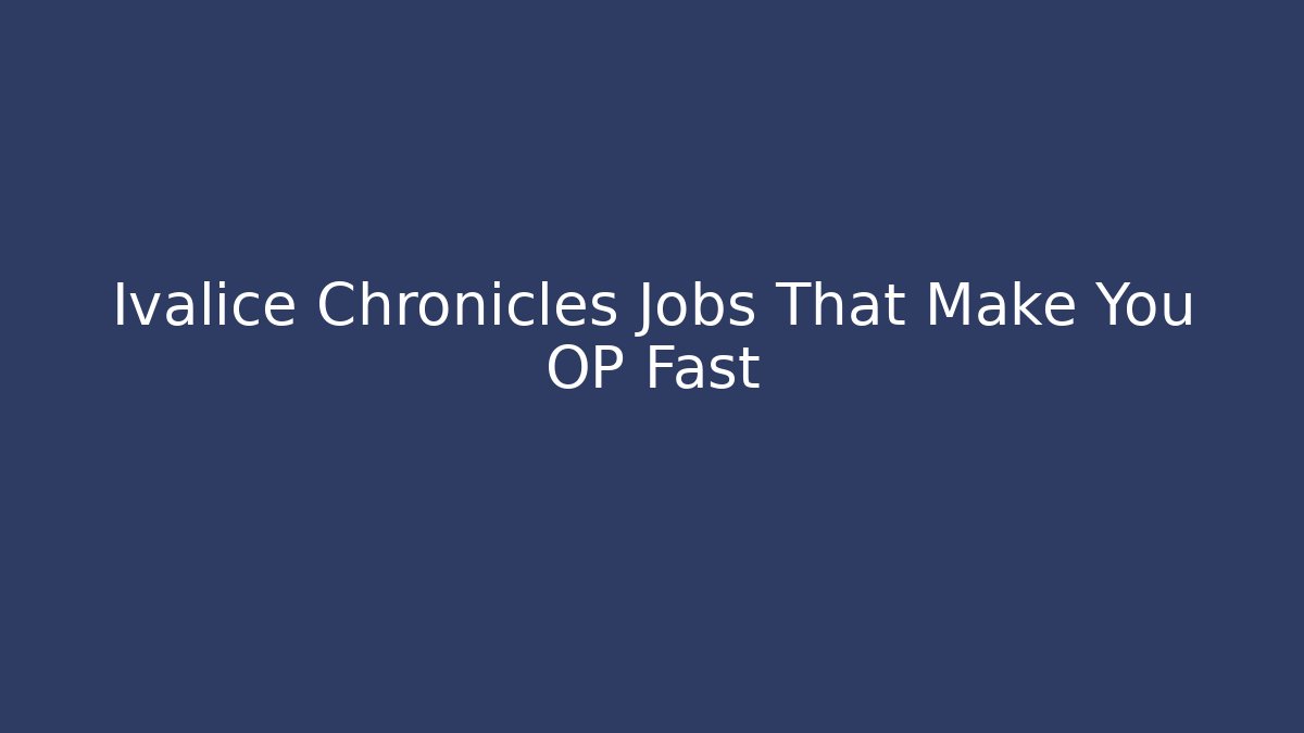 Ivalice Chronicles Jobs That Make You OP Fast