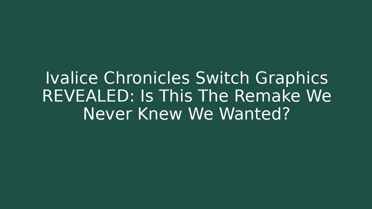 Ivalice Chronicles Switch Graphics REVEALED: Is This The Remake We Never Knew We Wanted?
