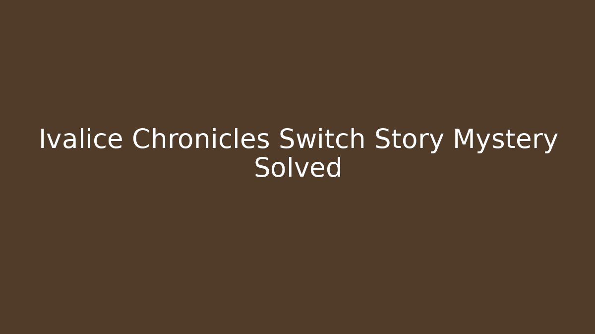 Ivalice Chronicles Switch Story Mystery Solved