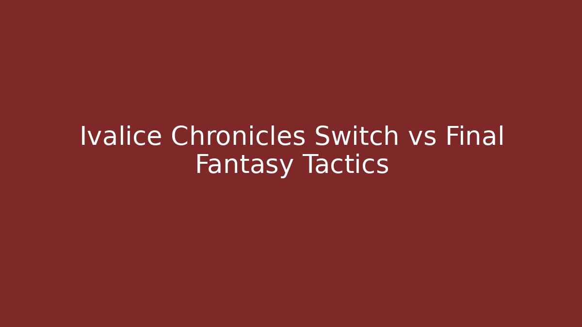 Ivalice Chronicles Switch vs Final Fantasy Tactics - Critter Realm