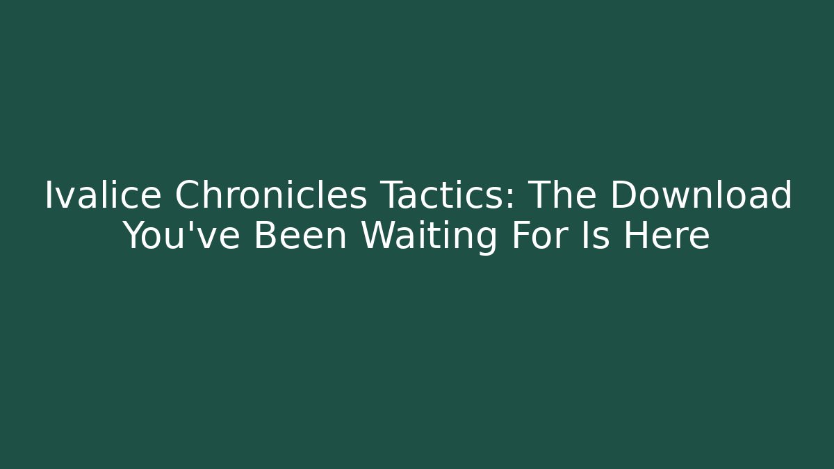 Ivalice Chronicles Tactics: The Download You've Been Waiting For Is Here