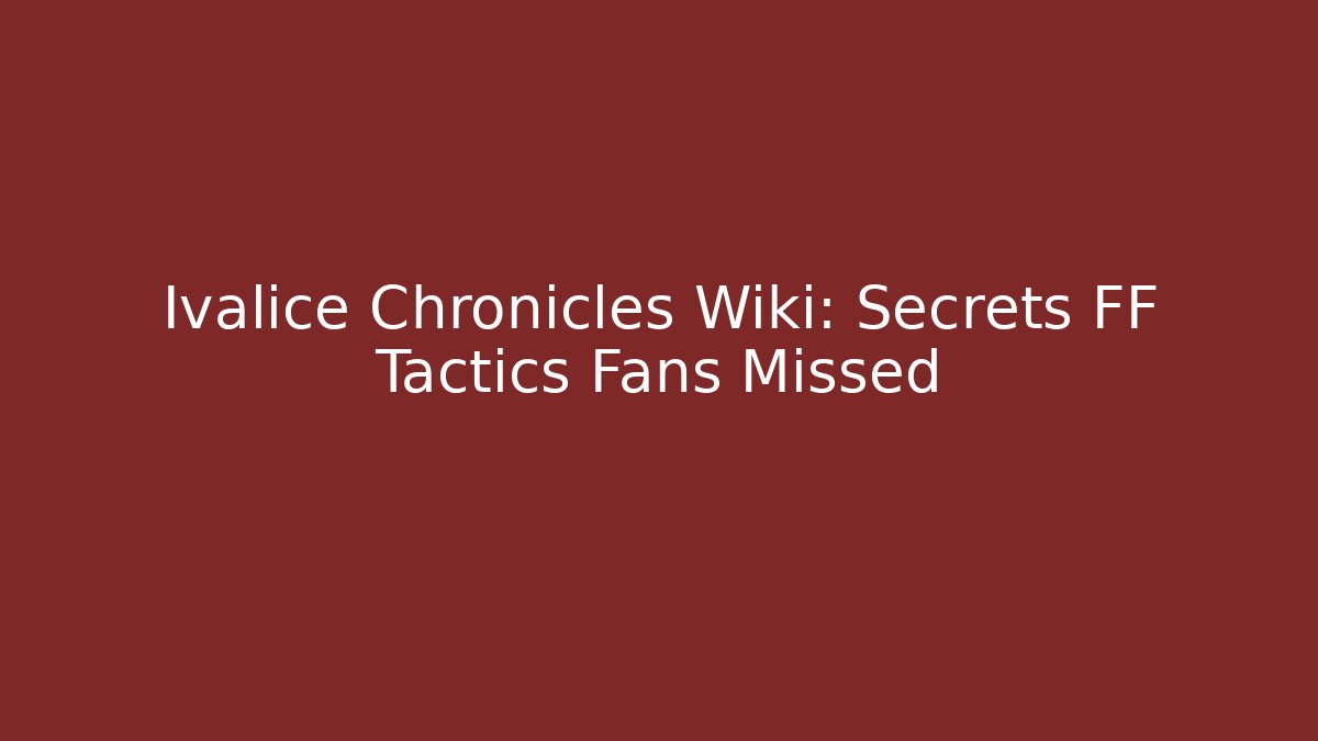 Ivalice Chronicles Wiki: Secrets FF Tactics Fans Missed