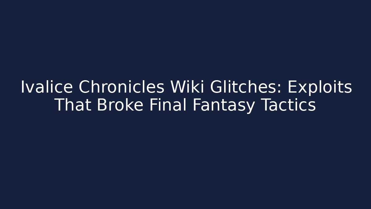 Ivalice Chronicles Wiki Glitches: Exploits That Broke Final Fantasy Tactics