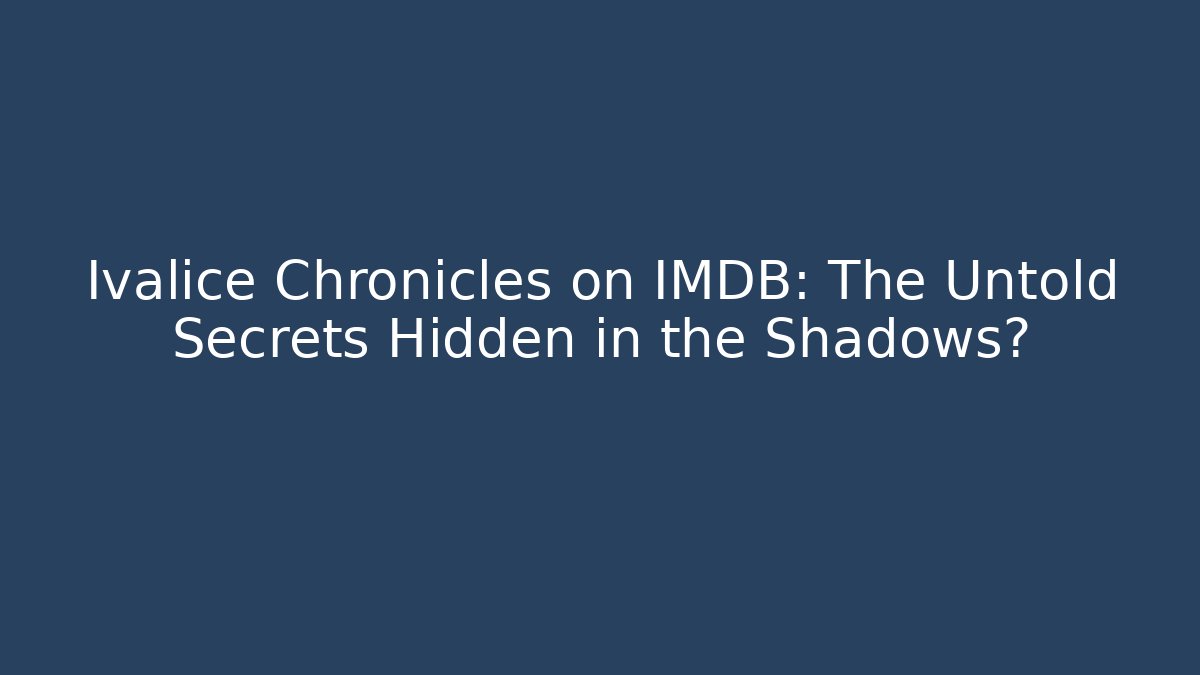 Ivalice Chronicles on IMDB: The Untold Secrets Hidden in the Shadows?