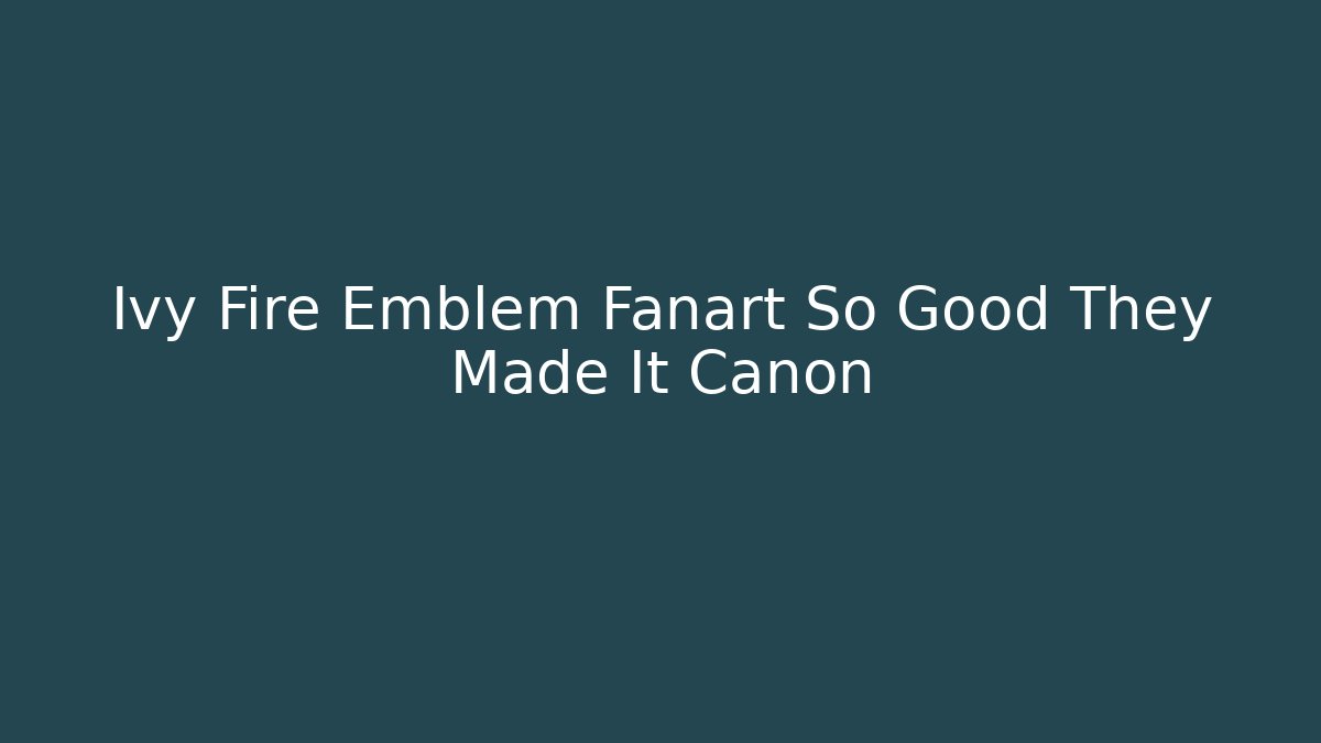 Ivy Fire Emblem Fanart So Good They Made It Canon