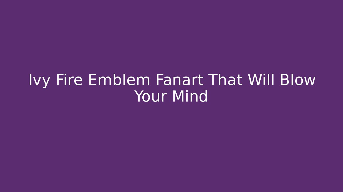 Ivy Fire Emblem Fanart That Will Blow Your Mind