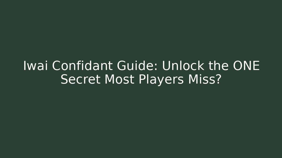 Iwai Confidant Guide: Unlock the ONE Secret Most Players Miss?
