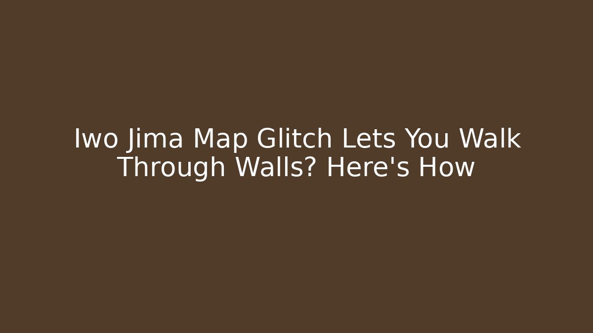 Iwo Jima Map Glitch Lets You Walk Through Walls? Here's How