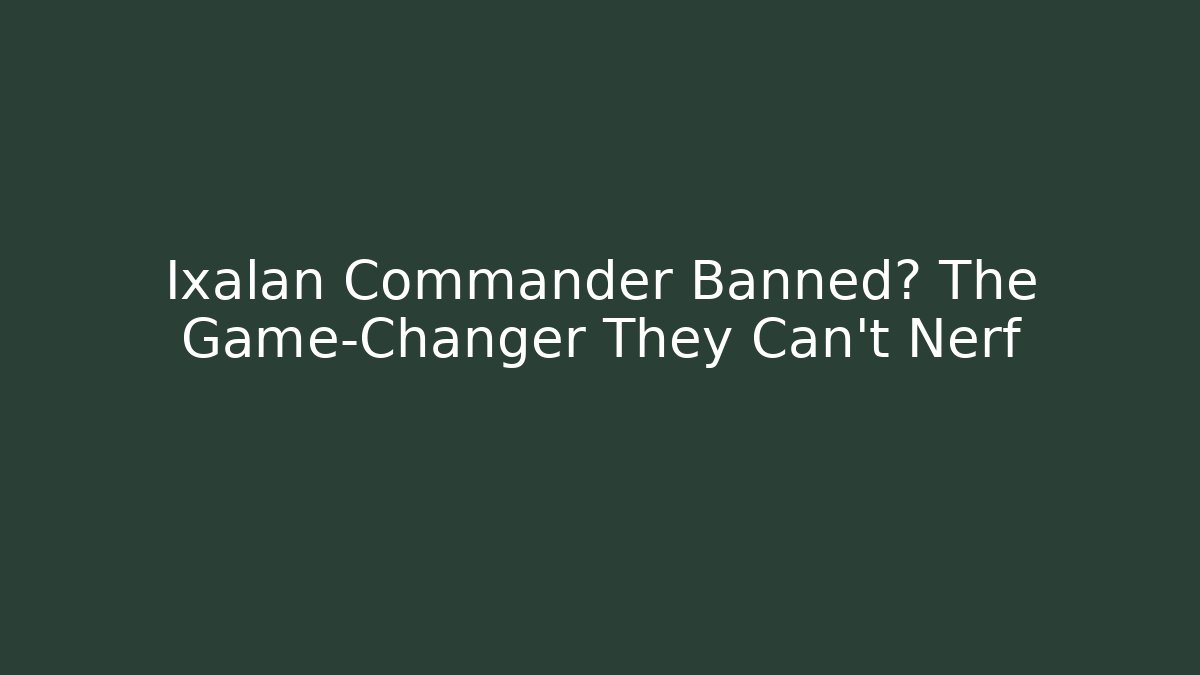 Ixalan Commander Banned? The Game-Changer They Can't Nerf