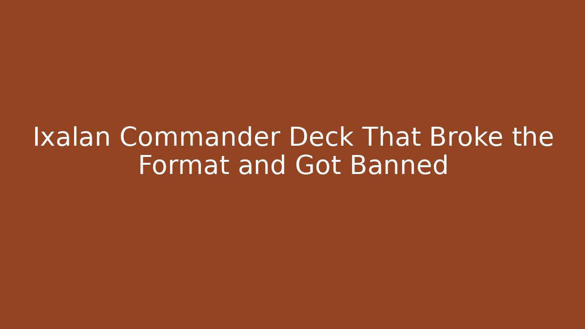 Ixalan Commander Deck That Broke the Format and Got Banned