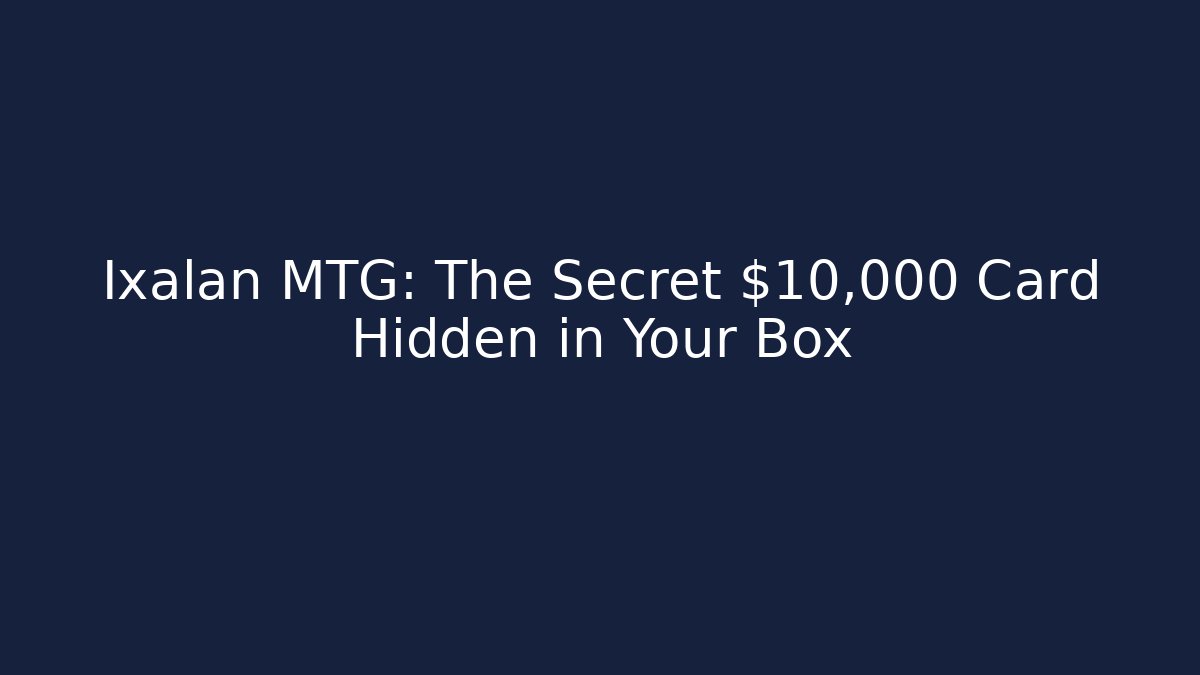 Ixalan MTG: The Secret $10,000 Card Hidden in Your Box