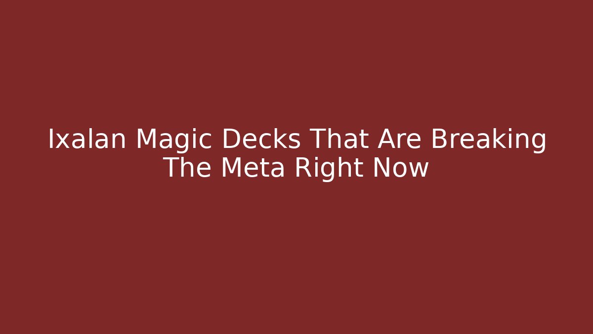Ixalan Magic Decks That Are Breaking The Meta Right Now
