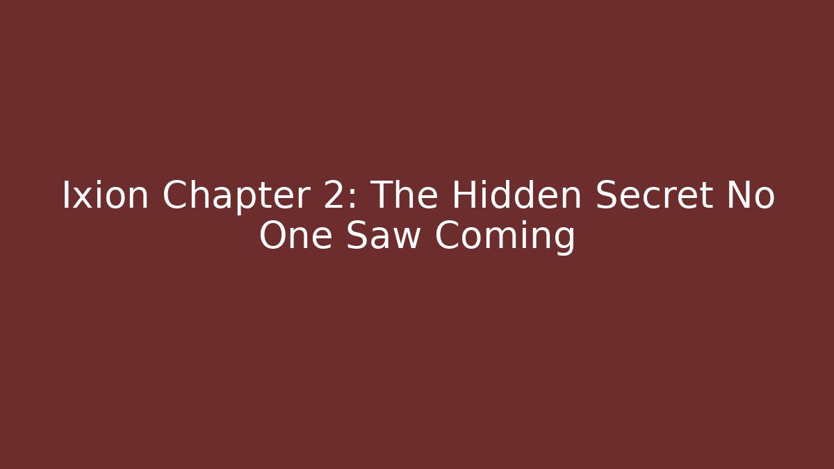 Ixion Chapter 2: The Hidden Secret No One Saw Coming