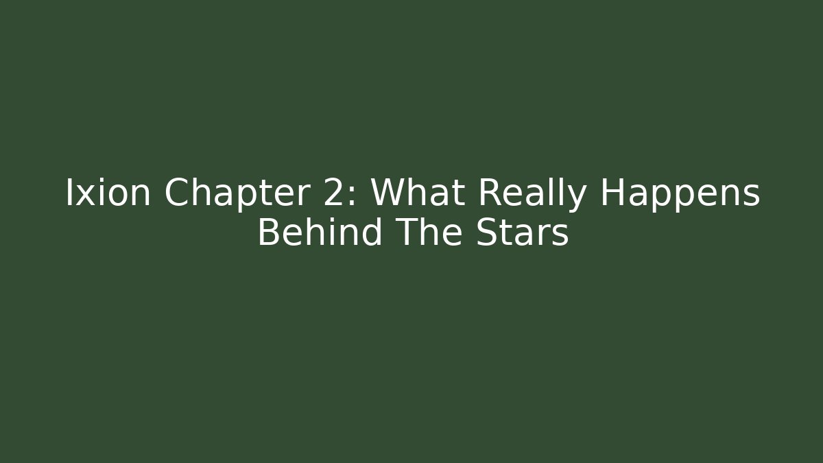 Ixion Chapter 2: What Really Happens Behind The Stars
