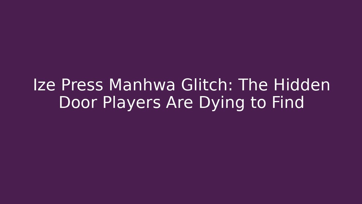 Ize Press Manhwa Glitch: The Hidden Door Players Are Dying to Find