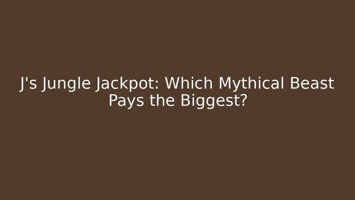 J's Jungle Jackpot: Which Mythical Beast Pays the Biggest?