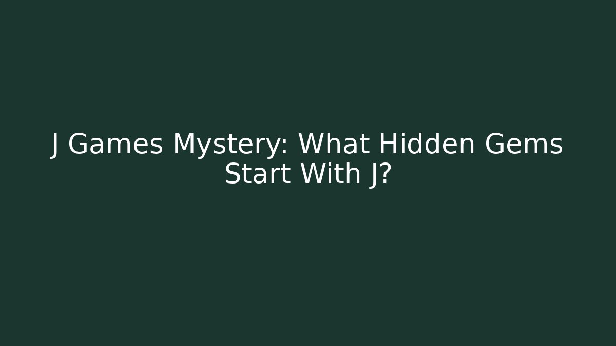 J Games Mystery: What Hidden Gems Start With J?