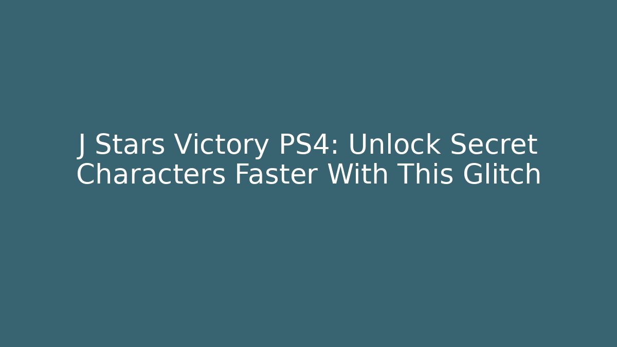 J Stars Victory PS4: Unlock Secret Characters Faster With This Glitch