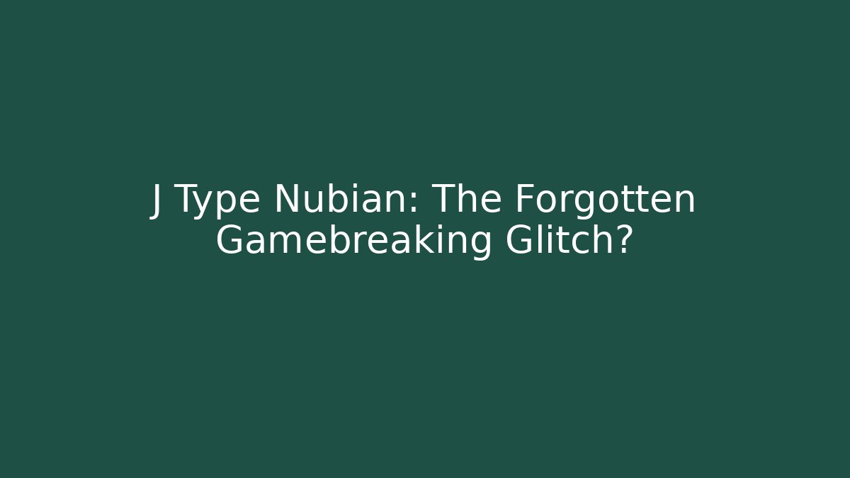 J Type Nubian: The Forgotten Gamebreaking Glitch? - Critter Realm